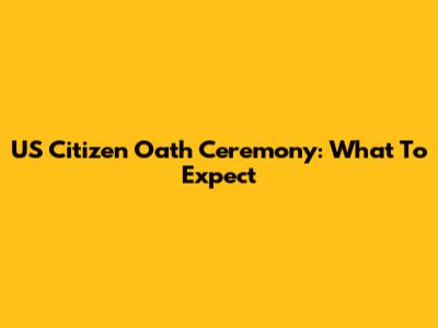US Citizen Oath Ceremony: What To Expect