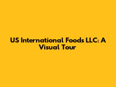 US International Foods LLC: A Visual Tour