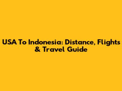 USA To Indonesia: Distance, Flights & Travel Guide