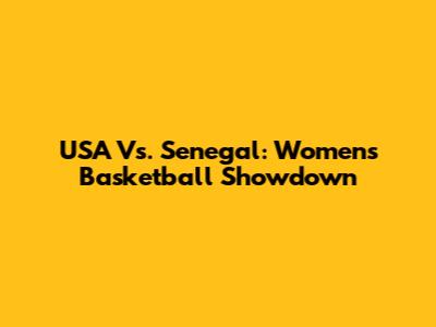 USA Vs. Senegal: Women's Basketball Showdown