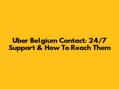 Uber Belgium Contact: 24/7 Support & How To Reach Them