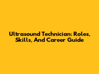 Ultrasound Technician: Roles, Skills, And Career Guide