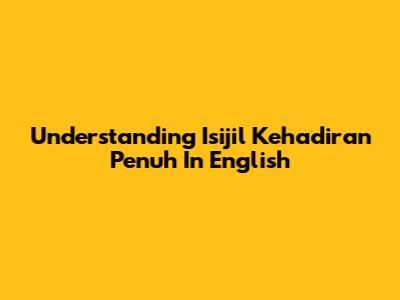 Understanding 'Isijil Kehadiran Penuh' In English