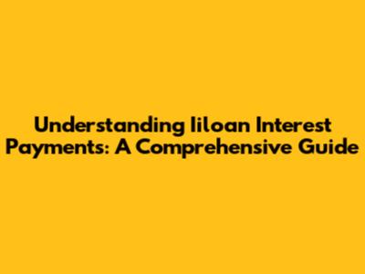 Understanding Iiloan Interest Payments: A Comprehensive Guide