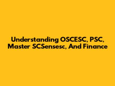 Understanding OSCESC, PSC, Master SCSensesc, And Finance
