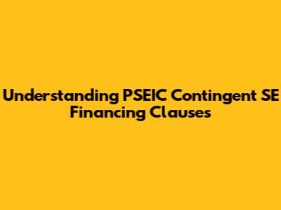 Understanding PSEIC Contingent SE Financing Clauses
