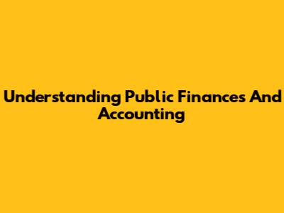 Understanding Public Finances And Accounting