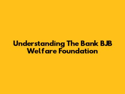 Understanding The Bank BJB Welfare Foundation