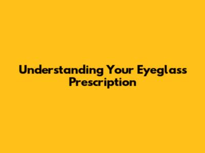 Understanding Your Eyeglass Prescription
