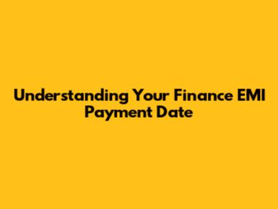 Understanding Your Finance EMI Payment Date