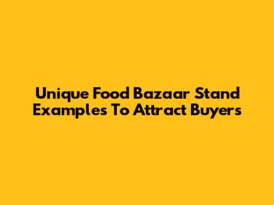 Unique Food Bazaar Stand Examples To Attract Buyers