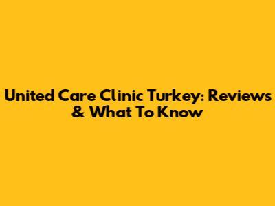 United Care Clinic Turkey: Reviews & What To Know