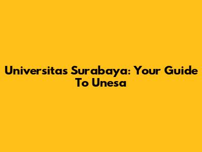 Universitas Surabaya: Your Guide To Unesa