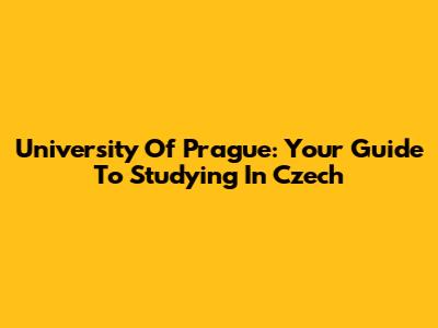 University Of Prague: Your Guide To Studying In Czech