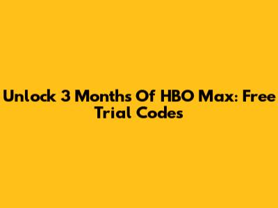 Unlock 3 Months Of HBO Max: Free Trial Codes