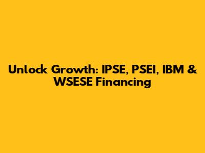 Unlock Growth: IPSE, PSEI, IBM & WSESE Financing