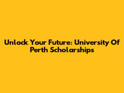 Unlock Your Future: University Of Perth Scholarships