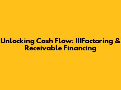 Unlocking Cash Flow: IIIFactoring & Receivable Financing