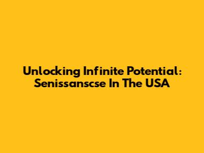 Unlocking Infinite Potential: Senissanscse In The USA