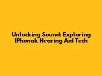 Unlocking Sound: Exploring IPhonak Hearing Aid Tech