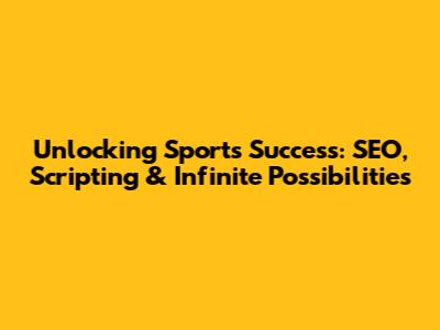 Unlocking Sports Success: SEO, Scripting & Infinite Possibilities