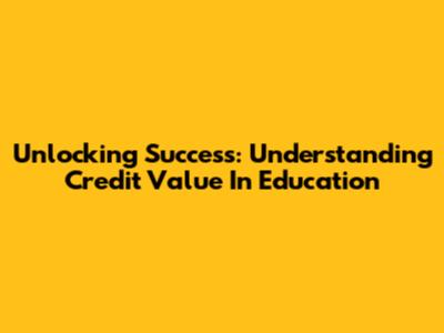 Unlocking Success: Understanding Credit Value In Education