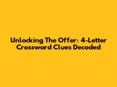 Unlocking The Offer: 4-Letter Crossword Clues Decoded