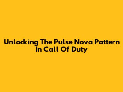 Unlocking The Pulse Nova Pattern In Call Of Duty