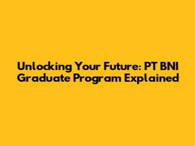 Unlocking Your Future: PT BNI Graduate Program Explained