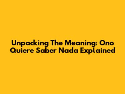 Unpacking The Meaning: 'Ono Quiere Saber Nada' Explained