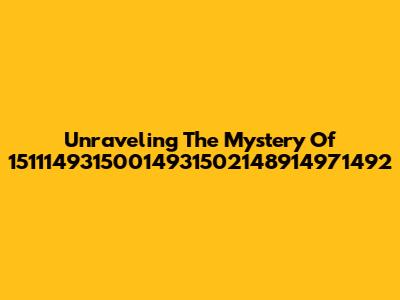 Unraveling The Mystery Of 15111493150014931502148914971492