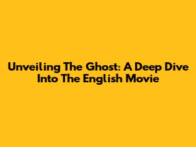 Unveiling 'The Ghost': A Deep Dive Into The English Movie