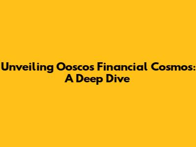 Unveiling Ooscos' Financial Cosmos: A Deep Dive