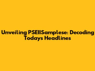 Unveiling PSEIISamplese: Decoding Today's Headlines