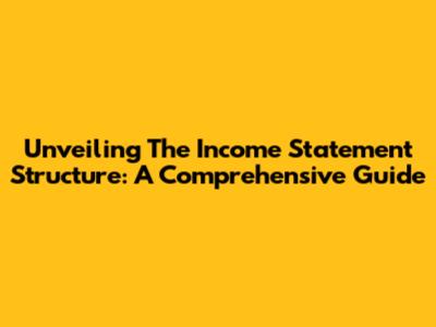Unveiling The Income Statement Structure: A Comprehensive Guide