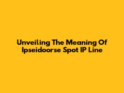 Unveiling The Meaning Of 'Ipseidoorse Spot IP Line'