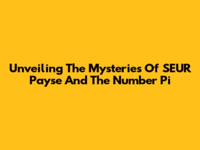 Unveiling The Mysteries Of SEUR Payse And The Number Pi