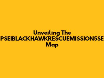 Unveiling The PSEIBLACKHAWKRESCUEMISSION5SE Map