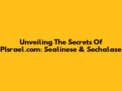 Unveiling The Secrets Of PIsrael.com: Sealinese & Sechalase