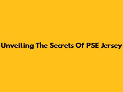 Unveiling The Secrets Of PSE Jersey