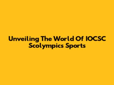 Unveiling The World Of IOCSC Scolympics Sports