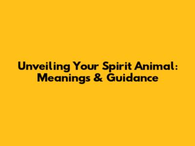 Unveiling Your Spirit Animal: Meanings & Guidance