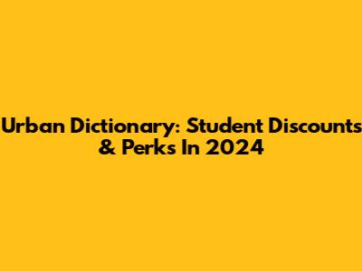 Urban Dictionary: Student Discounts & Perks In 2024