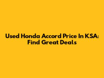 Used Honda Accord Price In KSA: Find Great Deals