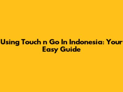 Using Touch 'n Go In Indonesia: Your Easy Guide