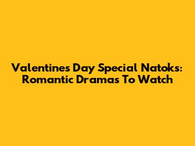 Valentine's Day Special Natoks: Romantic Dramas To Watch