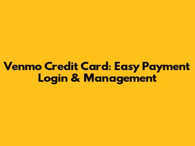 Venmo Credit Card: Easy Payment Login & Management