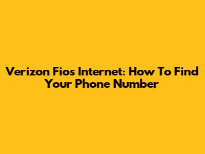 Verizon Fios Internet: How To Find Your Phone Number
