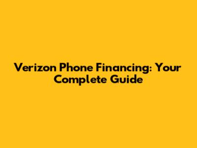 Verizon Phone Financing: Your Complete Guide