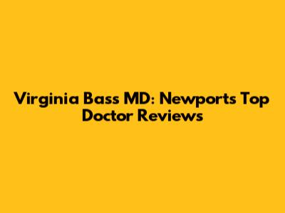 Virginia Bass MD: Newport's Top Doctor Reviews